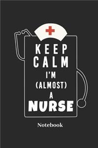 Keep Calm I'm Almost a Nurse Notebook