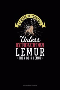 Always Be Yourself Unless You Can Be A Lemur Then Be A Lemur