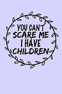 You Can't Scare Me I Have Children
