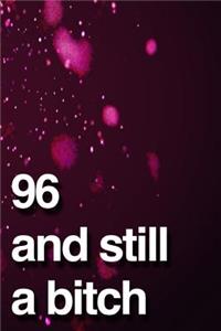 96 And Still A Bitch