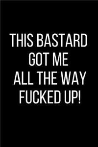 This Bastard Got Me All The Way Fucked Up!