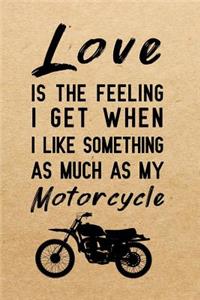 Love is the feeling i get when i like something as much as my motorcycle