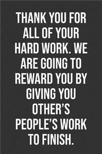 Thank You For All Of Your Hard Work. We Are Going To Reward You By Giving You Other's People's Work To Finish.