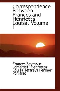 Correspondence Between Frances and Henrietta Louisa, Volume I