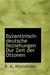 Byzantinisch-Deutsche Beziehungen Dur Zeit Der Ottonen