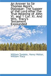 An Answer to Sir Thomas More's Dialogue: The Supper of the Lord After the True Meaning of John VI. a