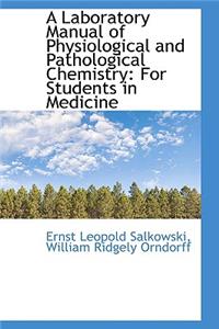 A Laboratory Manual of Physiological and Pathological Chemistry: For Students in Medicine