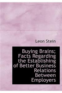 Buying Brains; Facts Regarding the Establishing of Better Business Relations Between Employers