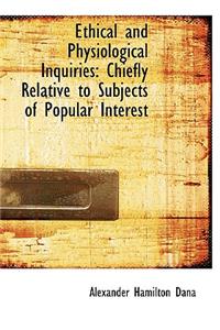 Ethical and Physiological Inquiries: Chiefly Relative to Subjects of Popular Interest