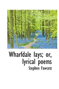 Wharfdale Lays; Or, Lyrical Poems
