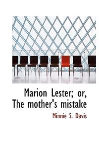 Marion Lester; Or, the Mother's Mistake