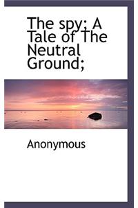 The Spy; A Tale of the Neutral Ground;