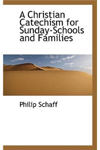A Christian Catechism for Sunday-Schools and Families