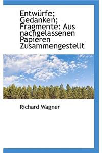 Entwurfe; Gedanken; Fragmente: Aus Nachgelassenen Papieren Zusammengestellt