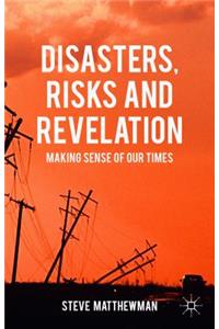 Disasters, Risks and Revelation: Making Sense of Our Times