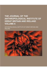 The Journal of the Anthropological Institute of Great Britain and Ireland Volume 6