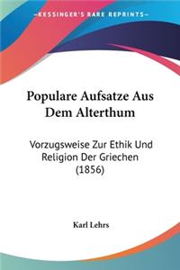 Populare Aufsatze Aus Dem Alterthum: Vorzugsweise Zur Ethik Und Religion Der Griechen (1856)