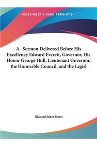 A Sermon Delivered Before His Excellency Edward Everett, Governor, His Honor George Hull, Lieutenant Governor, the Honorable Council, and the Legisl