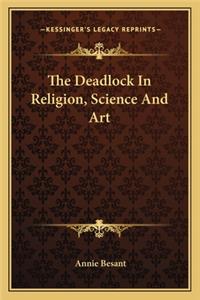 Deadlock in Religion, Science and Art