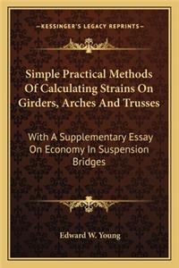 Simple Practical Methods of Calculating Strains on Girders, Simple Practical Methods of Calculating Strains on Girders, Arches and Trusses Arches and Trusses