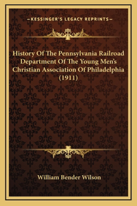 History Of The Pennsylvania Railroad Department Of The Young Men's Christian Association Of Philadelphia (1911)