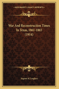 War And Reconstruction Times In Texas, 1861-1865 (1914)