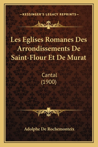 Les Eglises Romanes Des Arrondissements De Saint-Flour Et De Murat
