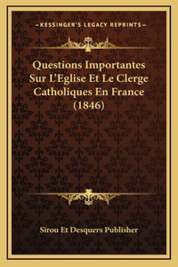 Questions Importantes Sur L'Eglise Et Le Clerge Catholiques En France (1846)