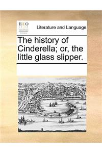 The History of Cinderella; Or, the Little Glass Slipper.