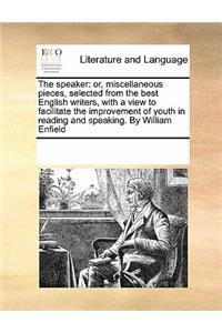 The Speaker: Or, Miscellaneous Pieces, Selected from the Best English Writers, with a View to Facilitate the Improvement of Youth in Reading and Speaking. by Wil