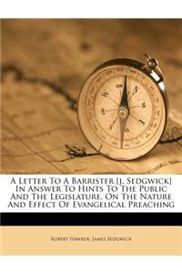 A Letter to a Barrister [j. Sedgwick] in Answer to Hints to the Public and the Legislature, on the Nature and Effect of Evangelical Preaching