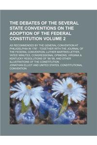The Debates of the Several State Conventions on the Adoption of the Federal Constitution; As Recommended by the General Convention at Philadelphia in 1787