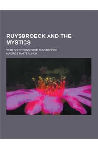 Ruysbroeck and the Mystics; With Selections from Ruysbroeck