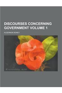 Discourses Concerning Government Volume 1