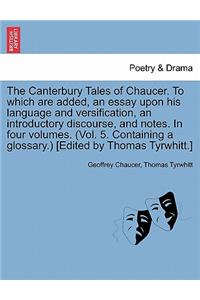 Canterbury Tales of Chaucer. to Which Are Added, an Essay Upon His Language and Versification, an Introductory Discourse, and Notes. in Four Volumes. (Vol. 5. Containing a Glossary.) [Edited by Thomas Tyrwhitt.]