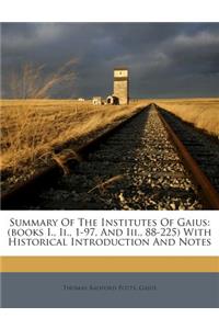 Summary of the Institutes of Gaius: (Books I., II., 1-97, and III., 88-225) with Historical Introduction and Notes