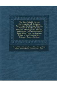 The New Schaff-Herzog Encyclopedia of Religious Knowledge: Embracing Biblical, Historical, Doctrinal, and Practical Theology and Biblical, Theological, and Ecclesiastical Biography from the Earliest Times to the Present Day