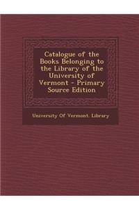 Catalogue of the Books Belonging to the Library of the University of Vermont