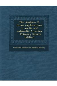 The Andrew J. Stone Explorations in Arctic and Subarctic America