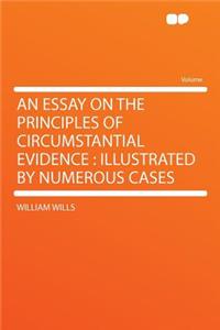 An Essay on the Principles of Circumstantial Evidence: Illustrated by Numerous Cases