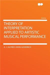 Theory of Interpretation Applied to Artistic Musical Performance