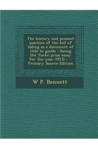 The History and Present Position of the Bill of Lading as a Document of Title to Goods: (Being the Yorke Prize Essay for the Year 1913);