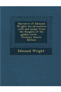 Narrative of Edmund Wright; His Adventures with and Escape from the Knights of the Golden Circle ..