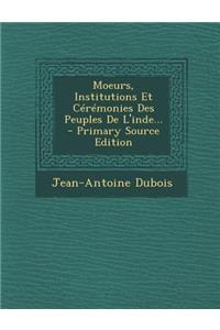 Moeurs, Institutions Et Ceremonies Des Peuples de L'Inde... - Primary Source Edition