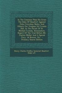 In the Common Pleas His Grace the Duke of Beaufort Against John Crawshay Bailey and Others