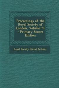 Proceedings of the Royal Society of London, Volume 74 - Primary Source Edition