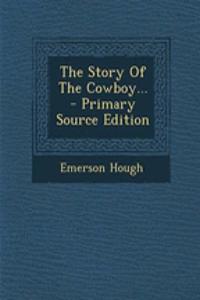 The Story of the Cowboy... - Primary Source Edition