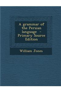 A Grammar of the Persian Language - Primary Source Edition