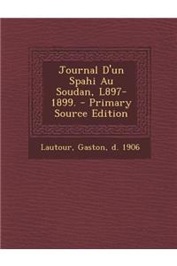 Journal D'Un Spahi Au Soudan, L897-1899. - Primary Source Edition