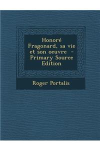 Honore Fragonard, Sa Vie Et Son Oeuvre - Primary Source Edition